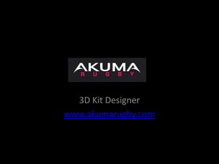 3D Kit Designer
www.akumarugby.com
 
