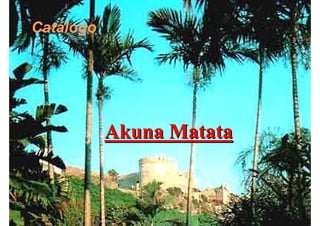 Catálogo




           Akuna Matata