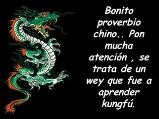 Bonito proverbio chino.. Pon mucha atención , se trata de un wey que fue a aprender kungfú. 