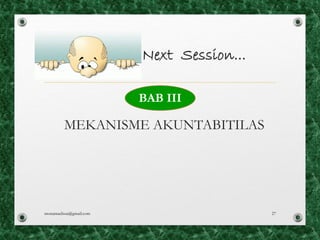 Next Session...
MEKANISME AKUNTABITILAS
BAB III
monamaelissa@gmail.com 27
 