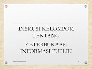 DISKUSI KELOMPOK
TENTANG
KETERBUKAAN
INFORMASI PUBLIK
monamaelissa@gmail.com 42
 