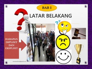 LATAR BELAKANG
HARAPAN
IMPLISIT
DAN
EKSPLISIT
BAB I
monamaelissa@gmail.com 6
 