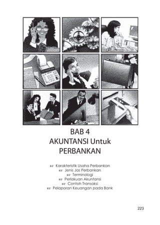 223
BAB 4
AKUNTANSI Untuk
PERBANKAN
Karakteristik Usaha Perbankan
Jenis Jas Perbankan
Terminologi
Perlakuan Akuntansi
Contoh Transaksi
Pelaporan Keuangan pada Bank
 