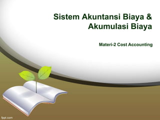 Sistem Akuntansi Biaya &
Akumulasi Biaya
Materi-2 Cost Accounting
 