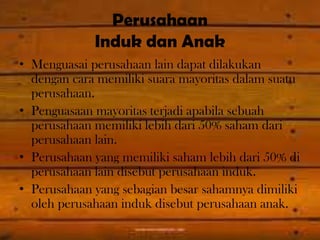 Perusahaan
Induk dan Anak
• Menguasai perusahaan lain dapat dilakukan
dengan cara memiliki suara mayoritas dalam suatu
per...