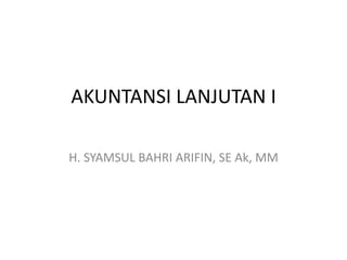 AKUNTANSI LANJUTAN I

H. SYAMSUL BAHRI ARIFIN, SE Ak, MM
 