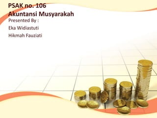 PSAK no. 106
Akuntansi Musyarakah
Presented By :
Eka Widiastuti
Hikmah Fauziati

 