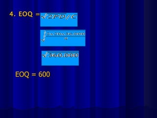 4. EOQ =




 EOQ = 600
 