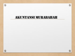 AKUNTANSI MURABAHAH
 