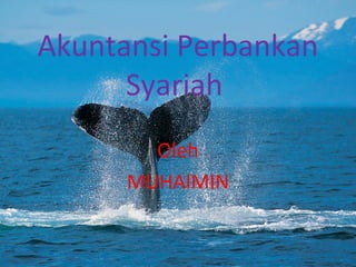 Akuntansi Perbankan
      Syariah
        Oleh
      MUHAIMIN
 