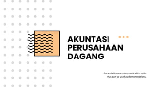 AKUNTASI
PERUSAHAAN
DAGANG
Presentations are communication tools
that can be used as demonstrations.
 