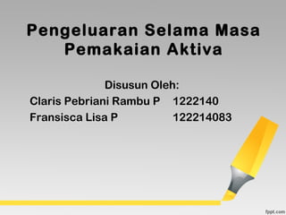 Pengeluaran Selama Masa
Pemakaian Aktiva
Disusun Oleh:
Claris Pebriani Rambu P 1222140
Fransisca Lisa P 122214083
 