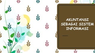 AKUNTANSI
SEBAGAI SISTEM
INFORMASI
 