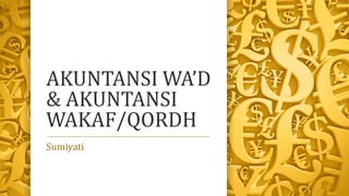 AKUNTANSI WA’D
& AKUNTANSI
WAKAF/QORDH
Sumiyati
 