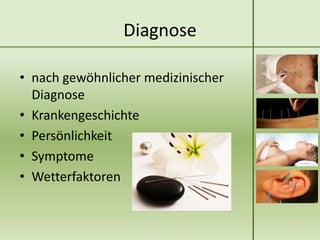 Diagnose

• nach gewöhnlicher medizinischer
  Diagnose
• Krankengeschichte
• Persönlichkeit
• Symptome
• Wetterfaktoren
 