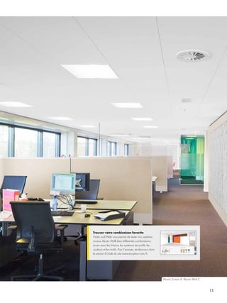 15
Bild, inspiration ?
Trouver votre combinaison favorite
Notre outil Web vous permet de tester nos systèmes
muraux Akusto Wall dans différentes combinaisons.
Jouez avec les finitions, les systèmes de profils, les
couleurs et les motifs. Pour l’essayer, rendez-vous dans
la section E-Outils du site www.ecophon.com/fr.
Akusto Screen A; Akusto Wall C
 