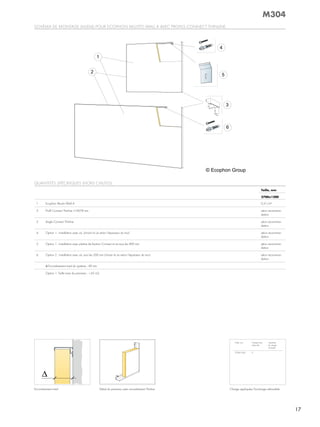 Schéma de montage (m304) pour ecophon akuSto Wall a avec profilS connect thinline.
encombrement total détail du panneau avec encadrement thinline
QuantitéS SpécifiQueS (horS chuteS)
Taille, mm
2700x1200
1 ecophon akusto Wall a 0,31/m²
2 profil connect thinline, l=2678 mm selon recomman-
dation
3 angle connect thinline selon recomman-
dation
4 option 1 : installation avec vis, (choisir la vis selon l'épaisseur du mur) selon recomman-
dation
5 option 1 : installation avec platine de fixation connect et vis tous les 400 mm selon recomman-
dation
6 option 2 : installation avec vis, tous les 200 mm (choisir la vis selon l'épaisseur du mur) selon recomman-
dation
Δ encombrement total du système : 49 mm
option 1: taille maxi du panneau : 1,45 m2.
taille, mm charge maxi-
male utile
capacité
de charge
minimale
2700x1200 0 -
charge appliquée/Surcharge admissible
M304
17
 