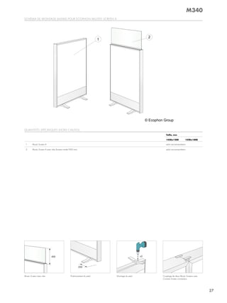 Schéma de montage (m340) pour ecophon akuSto Screen a
© Ecophon Group
1
2
400
200
akusto Screen avec vitre positionnement du pied couplage de deux akusto Screens avec
connect Screen connecteur.
QuantitéS SpécifiQueS (horS chuteS)
Taille, mm
1420x1200 1420x1800
1 akusto Screen a selon recommandation
2 akusto Screen a avec vitre (hauteur totale1820 mm) selon recommandation
M340
x2
montage du pied
27
 