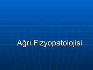 Ağrı Fizyopatolojisi
 