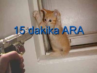 15 dakika ARA
 