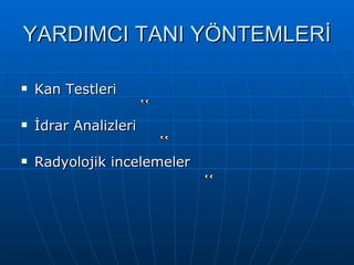 YARDIMCI TANI YÖNTEMLERİ

   Kan Testleri

   İdrar Analizleri

   Radyolojik incelemeler
 