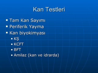 Kan Testleri
   Tam Kan Sayımı
   Periferik Yayma
   Kan biyokimyası
    • KŞ
    • KCFT
    • BFT
    • Amilaz (kan ve idrarda)
 