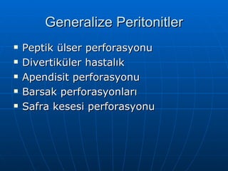 Generalize Peritonitler
   Peptik ülser perforasyonu
   Divertiküler hastalık
   Apendisit perforasyonu
   Barsak perforasyonları
   Safra kesesi perforasyonu
 