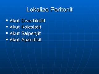 Lokalize Peritonit
   Akut Divertikülit
   Akut Kolesistit
   Akut Salpenjit
   Akut Apandisit
 