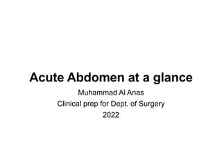 Acute Abdomen at a glance
Muhammad Al Anas
Clinical prep for Dept. of Surgery
2022
 