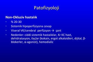 Patofizyoloji Non-O k lu ziv hastalık   % 20-30   Sistemik hipoperfüzyona cevap  Viseral  VK/ cerebral  perfüzyon ->  şant Nedenler :  ciddi sistemik hastalıklar ,  Kr KC hast,  deh i dr atasyon ,  ilaçlar  ( k o kain , ergot alkaloid leri , di jital ,  β -blo kerler ,   α -agonist ) ,  hemodializ 