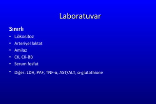 Labora tuvar Sınırlı  Lökositoz   A rte riyel  la ktat A m ilaz CK, CK -BB Serum  fosfat Diğer : LDH, PAF, TNF- α , AST/ALT,  α -glutathione   