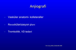 Anjiografi Vasküler anatomi- kolleteraller R evas külarizasyon p lan ı Trombolitik, VD tedavi 1  Ann Surg 2001;233(6):801-808 