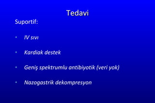 Tedavi Suportif: IV  sıvı Kardiak destek Geniş spektrumlu antibiyotik  ( veri yok ) Na z ogastri k  de k omp resyon 