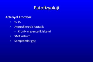 Patofizyoloji Arteri ye l  Tromboz %   15 At ero sklerotik hastalık K roni k  me z ente rik  i skemi SMA   ostium  S e mptom lar geç  