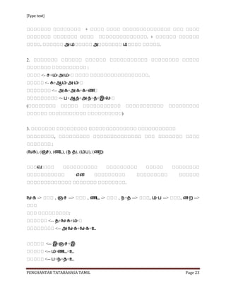 [Type text]


                                    +
                                                         . +
        .                அ+஥            அ      ஥               .


2.
                                    :
         <- ஗+஥+அ+஥                                      .
              <- க+ஆ+஥+அ+஥
                <-- அ+க+அ+க+க+஠
                        <- த+ஆ+஡+அ+஡+஡+இ+ல
(
                                              )


3.
                    ,
                :
(஖க), (ஞ (஠ (஢ ஡), (஥ த), (ணற)
        ஗), ட),


      வ
                               எண
                                                  .


஖ ->
 +க                 , ஞ -->
                       +஗           , ஠ ->
                                       +ட    , ஢+஡ -->    , ஥+த -->   , ண -->
                                                                         +ற


                           :
               <-- ஡+஖+க+஥
                     <-- அ +க+஖
                          +஖   +க+உ


              <-- இ +஗+இ
                   +ஞ
              <-- ஥+஠+ட+உ
              <-- த+஢+஡+உ


PENGHANTAR TATABAHASA TAMIL                                            Page 23
 
