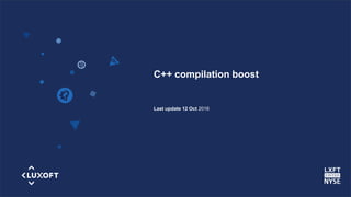 www.luxoft.com
C++ compilation boost
Last update 12 Oct 2016
 