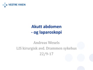 Akutt abdomen
- og laparoskopi
Andreas Wexels
LIS kirurgisk avd. Drammen sykehus
22/9-17
 