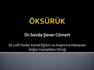 Dr.Sevda Şener Cömert
Dr.Lütfi Kırdar Kartal Eğitim ve Araştırma Hastanesi
Göğüs Hastalıkları Kliniği
 