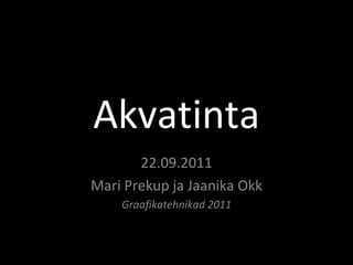 Akvatinta 22.09.2011 Mari Prekup ja Jaanika Okk Graafikatehnikad 2011 