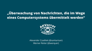 „Überwachung von Nachrichten, die im Wege
eines Computersystems übermittelt werden“
Alexander Czadilek (@sankarisan)
Werner Reiter (@werquer)
 