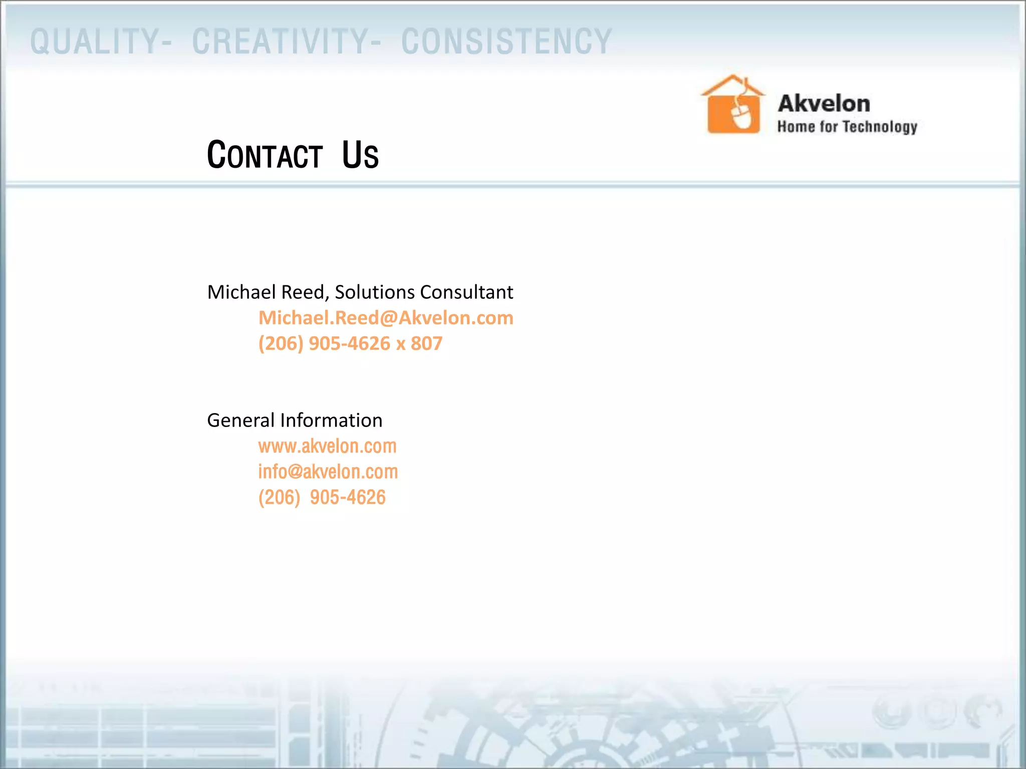 Michael Reed, Solutions ConsultantMichael.Reed@Akvelon.com (206) 905-4626 x 807General Information www.akvelon.com info@akvelon.com (206) 905-4626	Contact Us