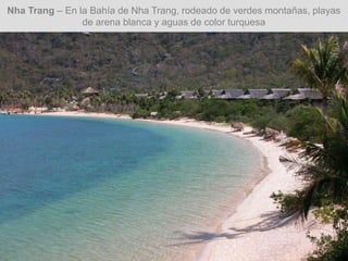 Nha Trang – En la Bahía de Nha Trang, rodeado de verdes montañas, playas
de arena blanca y aguas de color turquesa
 
