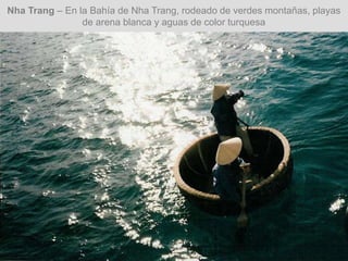 Nha Trang – En la Bahía de Nha Trang, rodeado de verdes montañas, playas
de arena blanca y aguas de color turquesa
 
