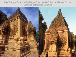 Nha Trang – Torres de Po Nagar Cham, en la Colina de Mármol Cu Lao,
vestigios del reinado Champa
 