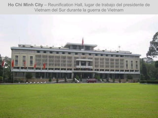 Ho Chi Minh City – Reunification Hall, lugar de trabajo del presidente de
Vietnam del Sur durante la guerra de Vietnam
 