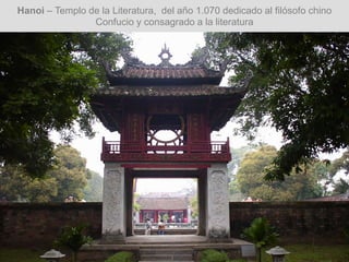 Hanoi – Templo de la Literatura, del año 1.070 dedicado al filósofo chino
Confucio y consagrado a la literatura
 