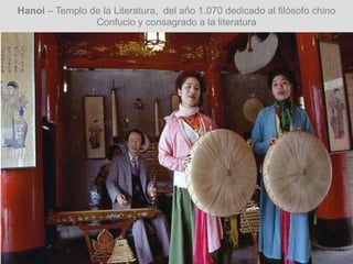 Hanoi – Templo de la Literatura, del año 1.070 dedicado al filósofo chino
Confucio y consagrado a la literatura
 