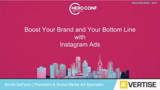 Boost Your Brand and Your Bottom Line
with
Instagram Ads
Akvile DeFazio | President & Social Media Ad Specialist
 