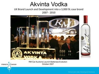 Akvinta Vodka
UK Brand Launch and Development into a 3,000 9L case brand
                      2007 - 2010




            RM Car Auctions Launch Battersea Evolution
                          October 2007
 