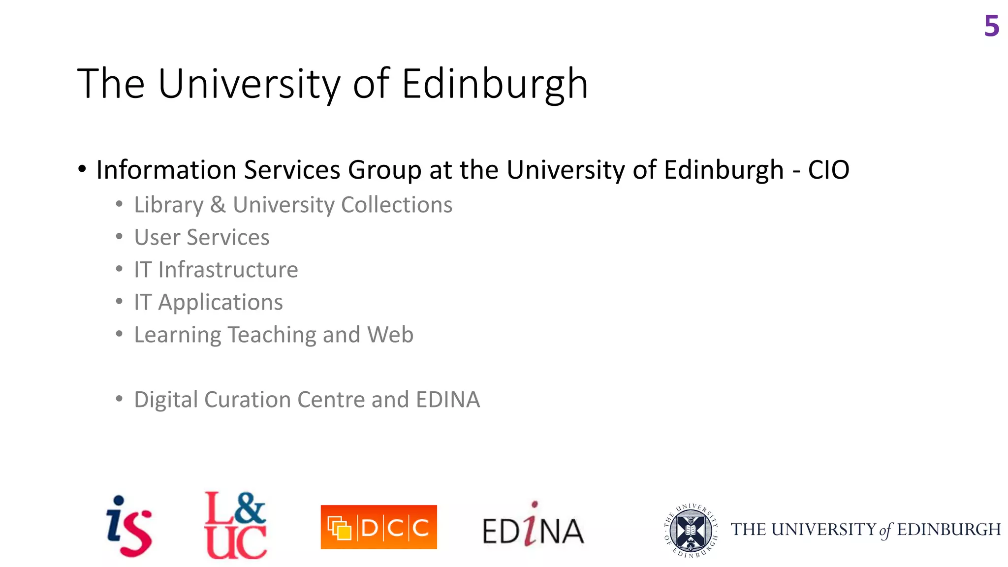 The University of Edinburgh
• Information Services Group at the University of Edinburgh - CIO
• Library & University Collections
• User Services
• IT Infrastructure
• IT Applications
• Learning Teaching and Web
• Digital Curation Centre and EDINA
5
 